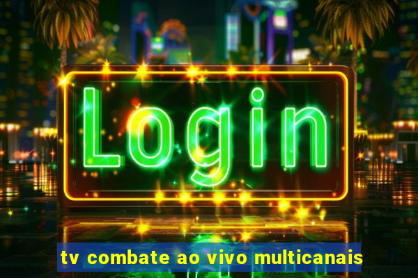 tv combate ao vivo multicanais